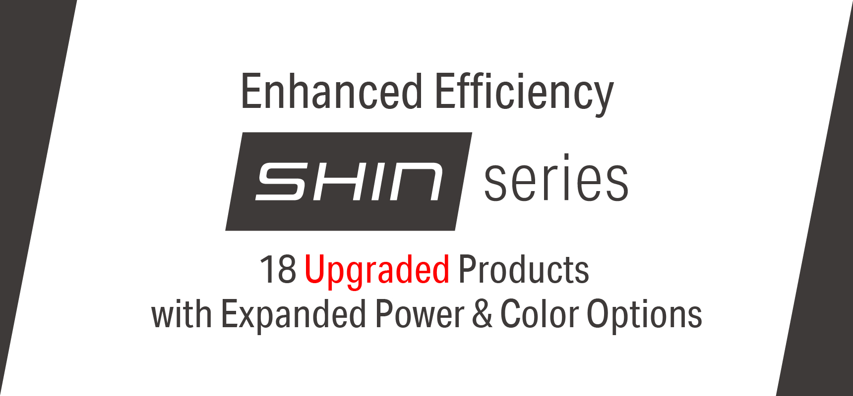Long-awaited new product SHIN Series Updated with low wattage high lumen LED series