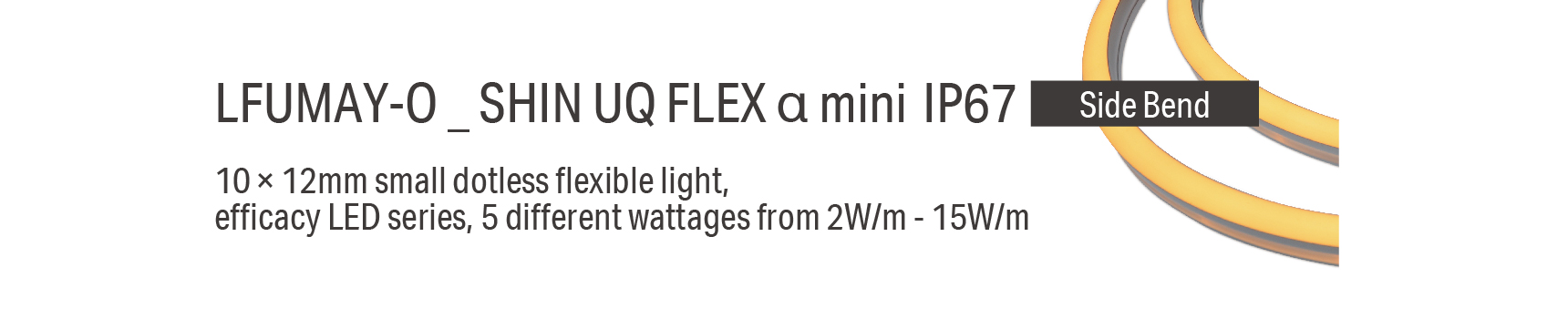 LFUMAY-O _ SHIN UQ FLEX α mini IP67 10 × 12mm small dotless flexible light, efficacy LED series, 5 different wattages from 2W/m - 15W/m