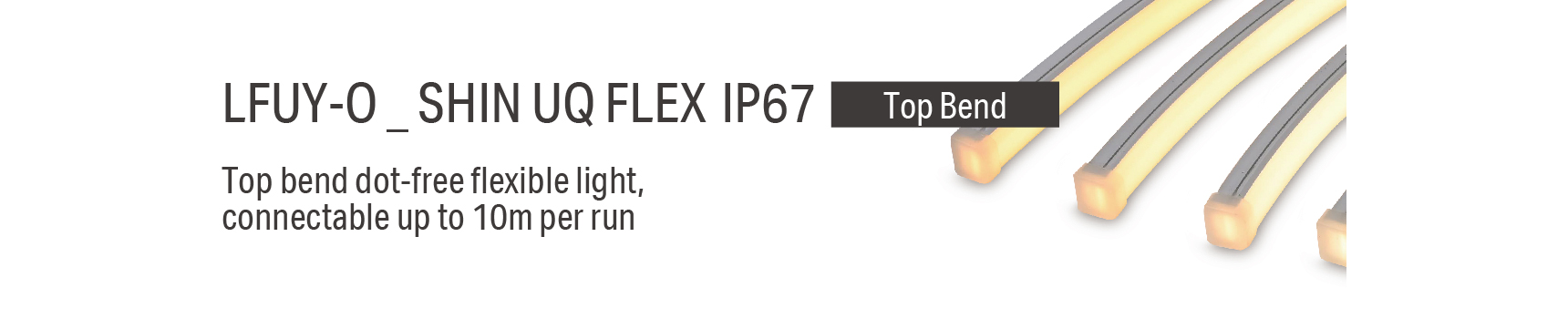 LFUY-O _ SHIN UQ FLEX IP67 Top bend dot-free flexible light, connectable up to 10m per run