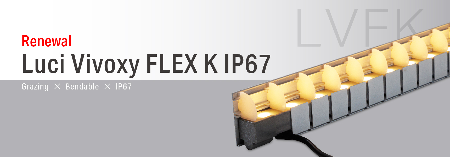Renewal Luci Vivoxy FLEX K IP67 / Grazing + Bendable + IP67