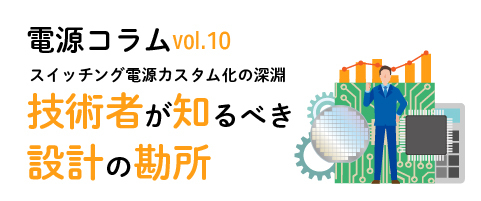 電源コラム vol.10「スイッチング電源カスタム化の深淵：技術者が知るべき設計の勘所」