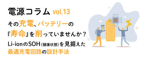 電源コラム vol.13「その充電、バッテリーの『寿命』を削っていませんか？ Li-ionのSOH（健康状態）を見据えた最適充電回路の設計手法」