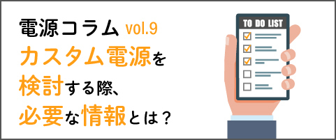 電源コラム vol.9「カスタム電源を検討する際、必要な情報とは？」